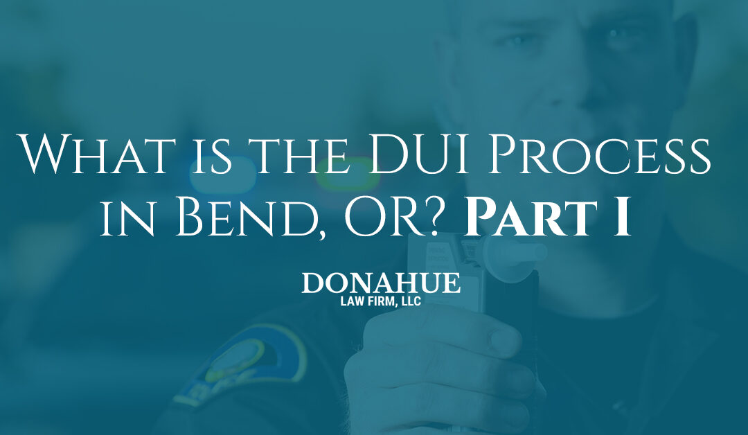 What is the DUI Process in Bend, OR? Part I