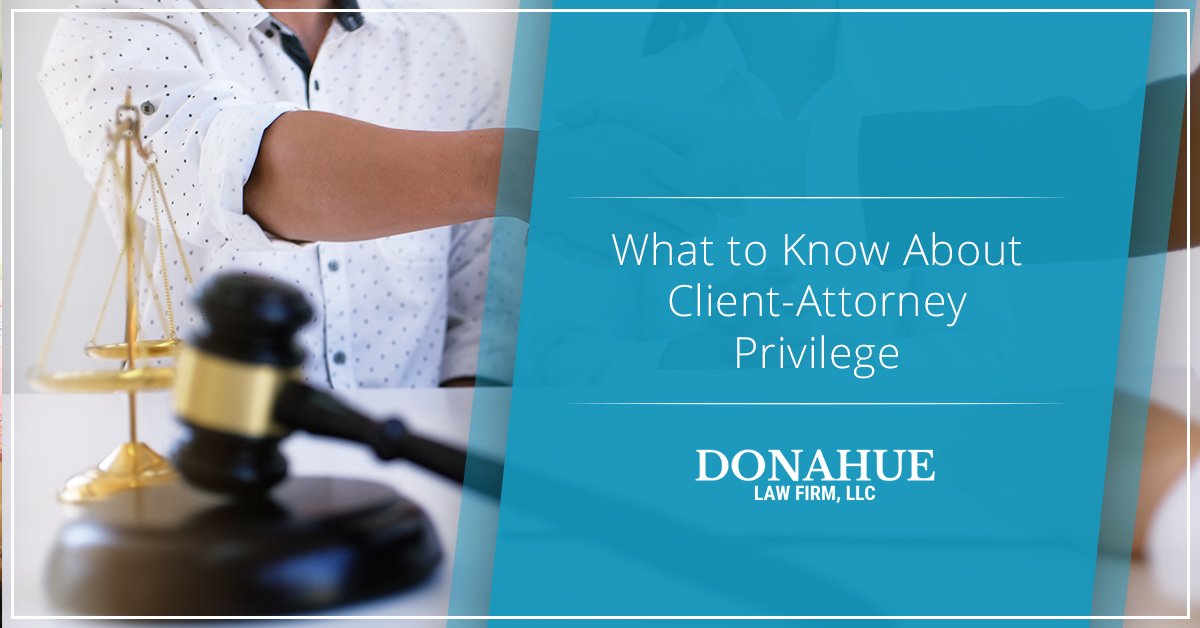 What to Know About Client-Attorney Privilege