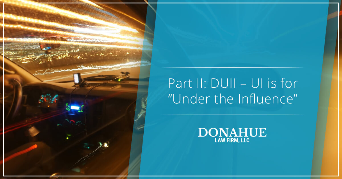 Part II: DUII – UI is for “Under the Influence”